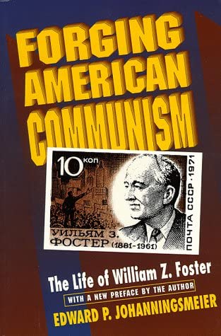 Forging American Communism: The Life of William Z. Foster (Princeton Legacy Library, 237)