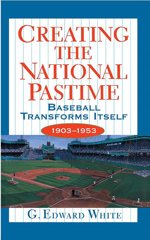 Creating the National Pastime Baseball Transforms Itself 1903-1953