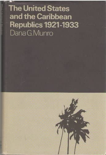 The United States and the Caribbean Republics, 1921-1933 (Princeton Legacy Library, 1396)