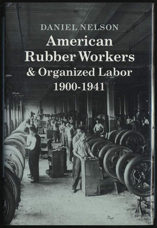 American Rubber Workers &amp; Organized Labor, 1900-1941 (Princeton Legacy Library, 907)