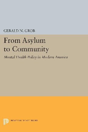 From Asylum to Community: Mental Health Policy in Modern America (Princeton Legacy Library, 1217)