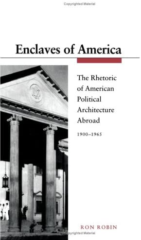 Enclaves of America: The Rhetoric of American Political Architecture Abroad, 1900-1965 (Princeton Legacy Library, 145)