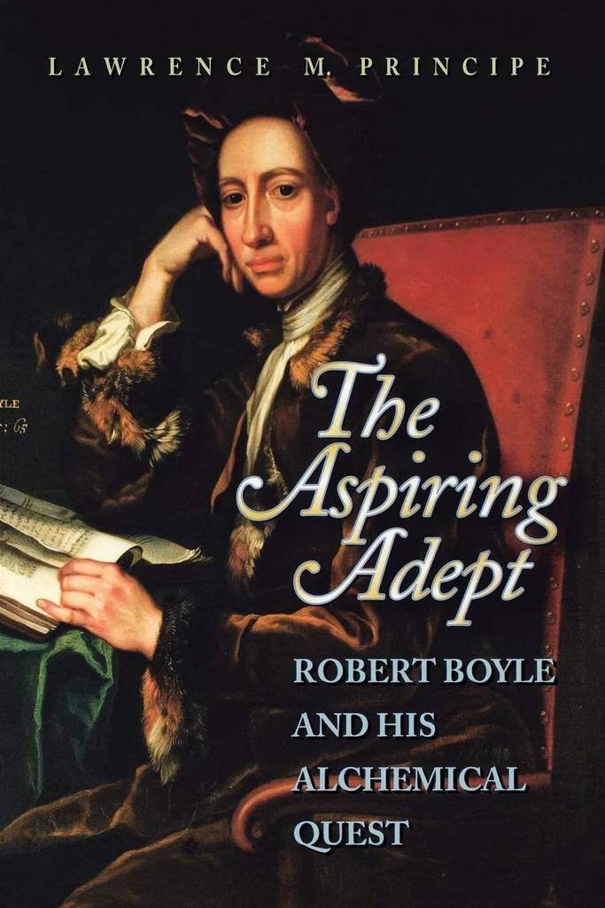 The Aspiring Adept: Robert Boyle and his Alchemical Quest