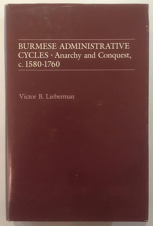 Burmese Administrative Cycles: Anarchy and Conquest, c. 1580-1760 (Princeton Legacy Library, 2548)