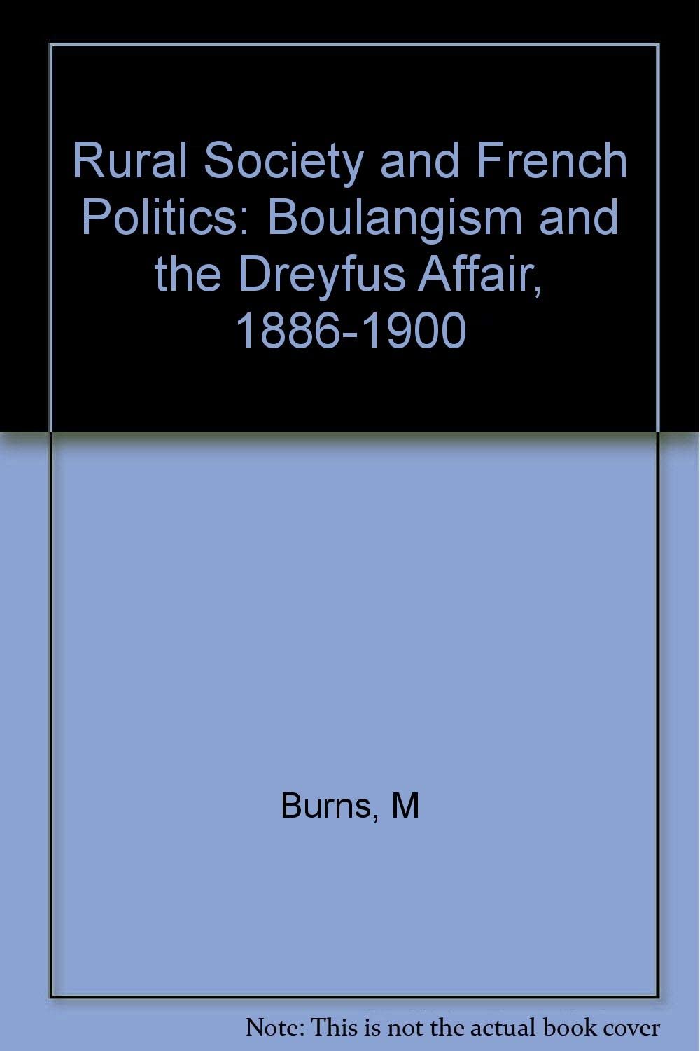 Rural Society and French Politics: Boulangism and the Dreyfus Affair, 1886-1900 (Princeton Legacy Library, 3134)