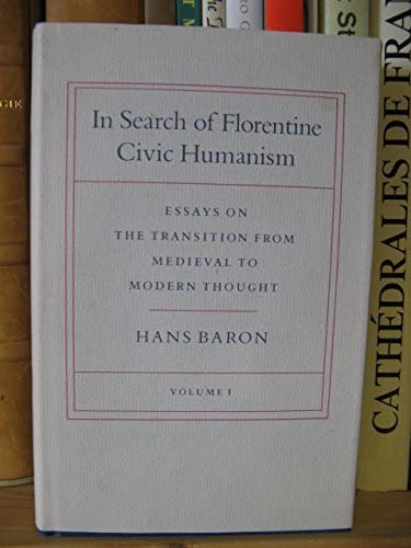 In Search of Florentine Civic Humanism: Essays on the Transition from Medieval to Modern Thought, Vol. 1