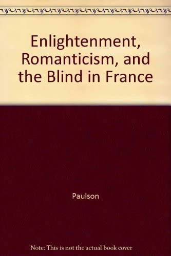 Enlightenment, Romanticism, and the Blind in France (Princeton Legacy Library, 3190)