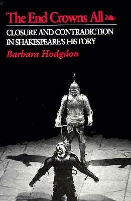 The End Crowns All: Closure and Contradiction in Shakespeare's History (Princeton Legacy Library, 1162)