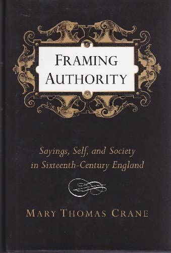 Framing Authority: Sayings, Self, and Society in Sixteenth-Century England (Princeton Legacy Library, 247)