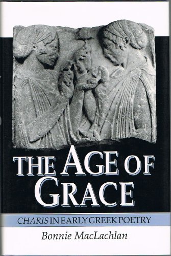 The Age of Grace: Charis in Early Greek Poetry (Princeton Legacy Library, 251)