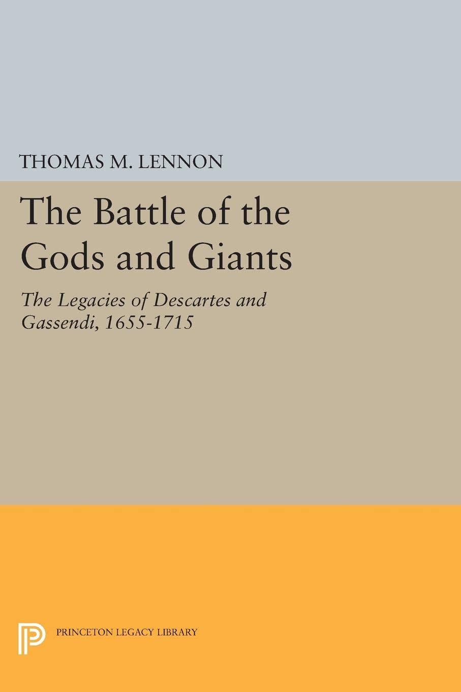 The Battle of the Gods and Giants: The Legacies of Descartes and Gassendi, 1655-1715 (Studies in Intellectual History and the History of Philosophy)