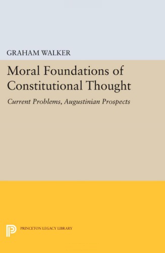 Moral Foundations of Constitutional Thought: Current Problems, Augustinian Prospects (Princeton Legacy Library, 1127)