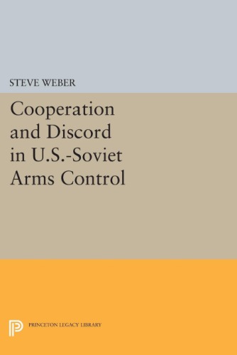 Cooperation and Discord in U.S.-Soviet Arms Control (Princeton Legacy Library, 166)