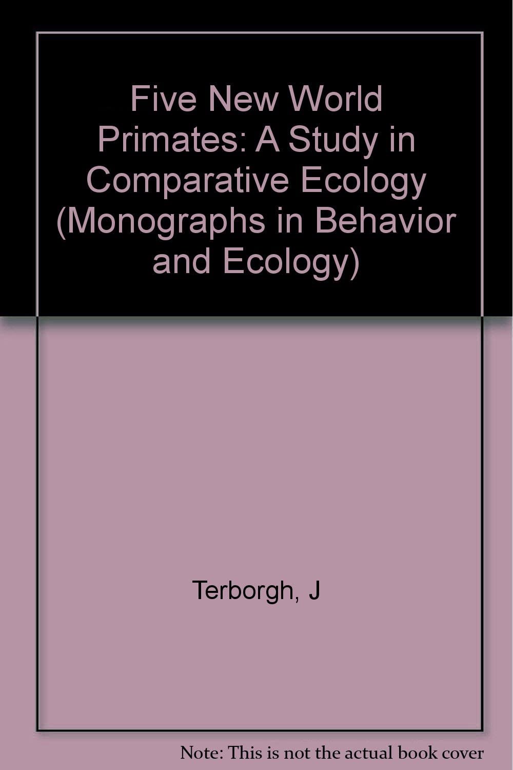 Five New World Primates: A Study in Comparative Ecology (Monographs in Behavior and Ecology, 52)