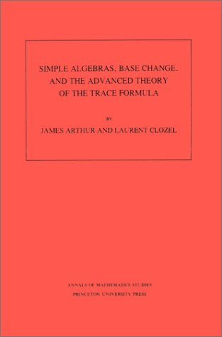 Simple Algebras, Base Change, and the Advanced Theory of the Trace Formula. (Am-120), Volume 120