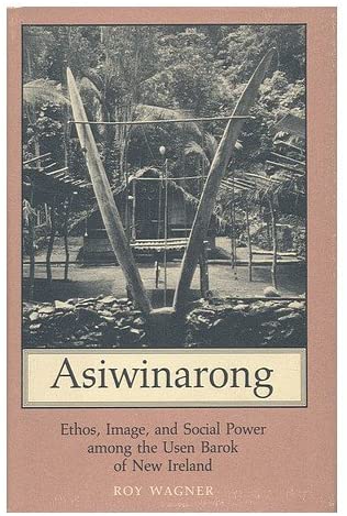 Asiwinarong: Ethos, Image, and Social Power among the Usen Barok of New Ireland (Princeton Legacy Library, 1082)