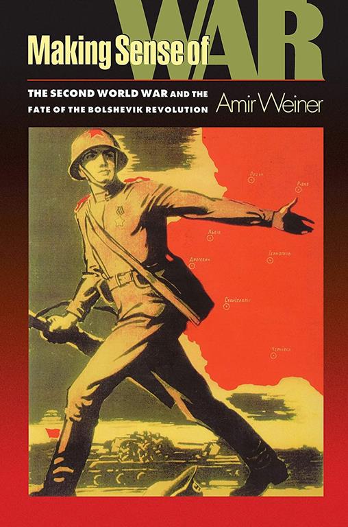 Making Sense of War: The Second World War and the Fate of the Bolshevik Revolution