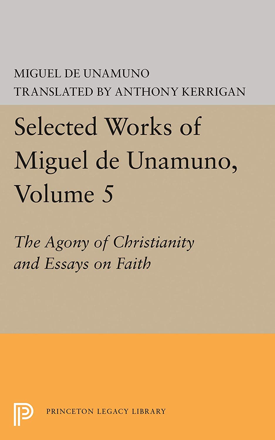 Agony of Christianity and Essays on Faith (Bollingen Series LXXXV: Selected Works of Miguel de Unamuno, Vol. 5)