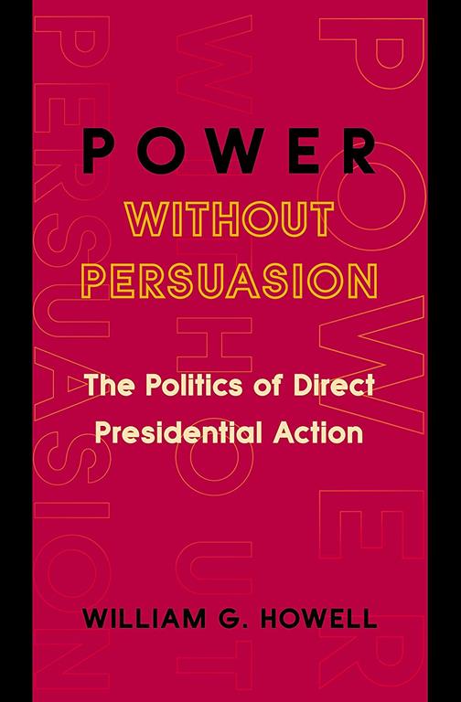 Power without Persuasion: The Politics of Direct Presidential Action