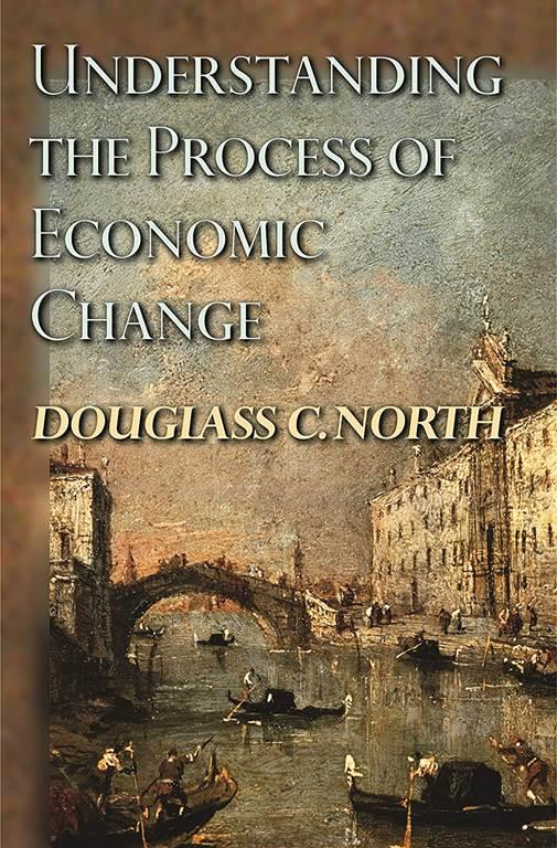 Understanding the Process of Economic Change (The Princeton Economic History of the Western World, 16)