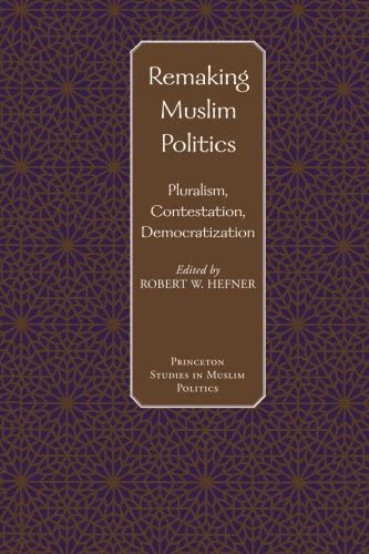 Remaking Muslim Politics: Pluralism, Contestation, Democratization (Princeton Studies in Muslim Politics, 26)