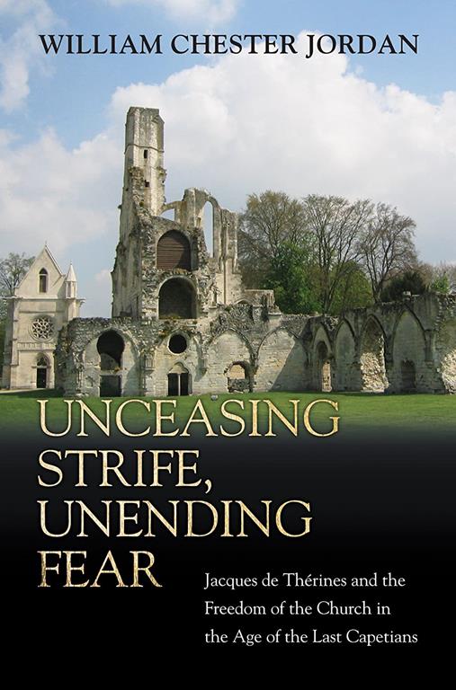 Unceasing Strife, Unending Fear: Jacques de Th&eacute;rines and the Freedom of the Church in the Age of the Last Capetians