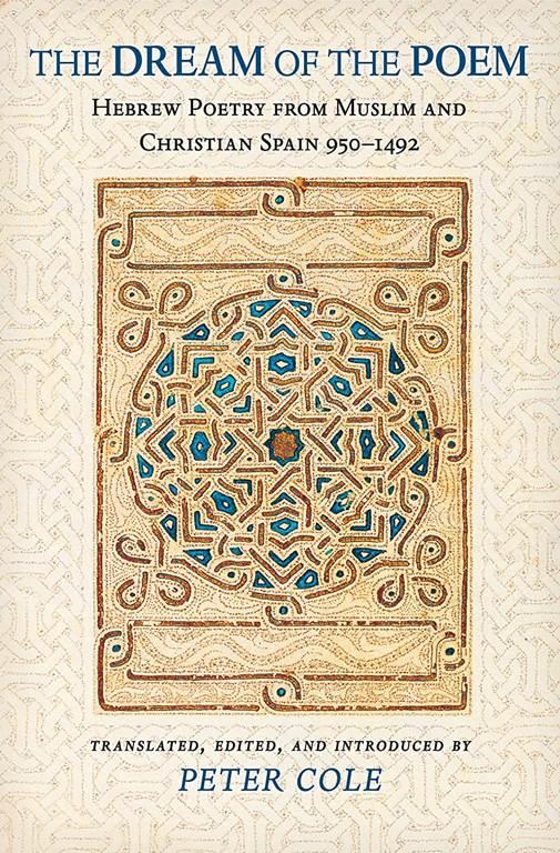 The Dream of the Poem: Hebrew Poetry from Muslim and Christian Spain, 950-1492 (The Lockert Library of Poetry in Translation)