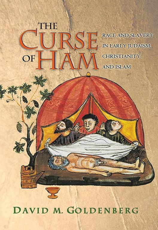 The Curse of Ham: Race and Slavery in Early Judaism, Christianity, and Islam (Jews, Christians, and Muslims from the Ancient to the Modern World, 33)