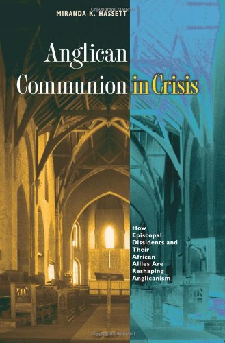 Anglican Communion in Crisis: How Episcopal Dissidents and Their African Allies Are Reshaping Anglicanism