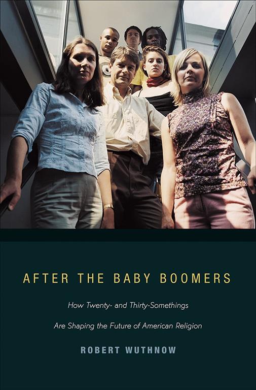 After the Baby Boomers: How Twenty- and Thirty-Somethings Are Shaping the Future of American Religion