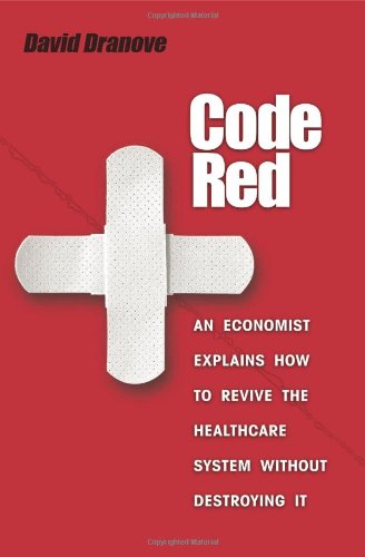 Code Red: An Economist Explains How to Revive the Healthcare System without Destroying It