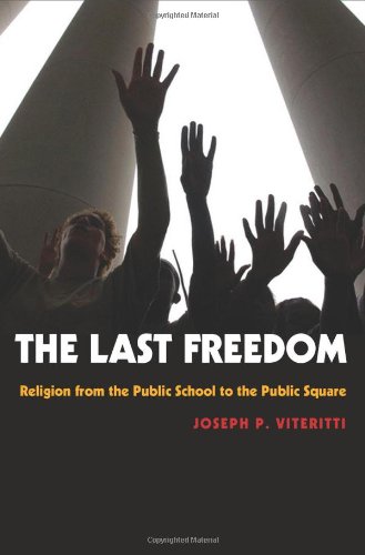 The Last Freedom: Religion from the Public School to the Public Square