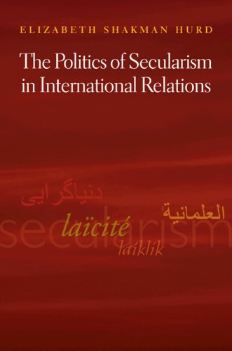 The Politics of Secularism in International Relations (Princeton Studies in International History and Politics, 112)