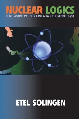 Nuclear Logics: Contrasting Paths in East Asia and the Middle East (Princeton Studies in International History and Politics, 115)