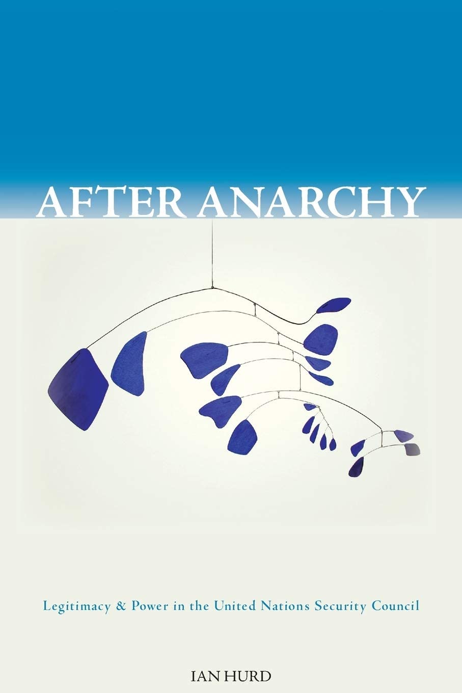 After Anarchy: Legitimacy and Power in the United Nations Security Council