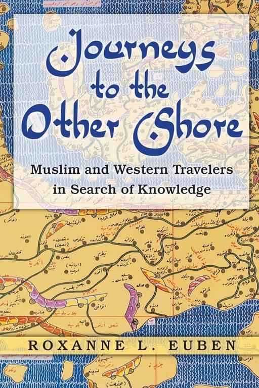 Journeys to the Other Shore: Muslim and Western Travelers in Search of Knowledge (Princeton Studies in Muslim Politics)