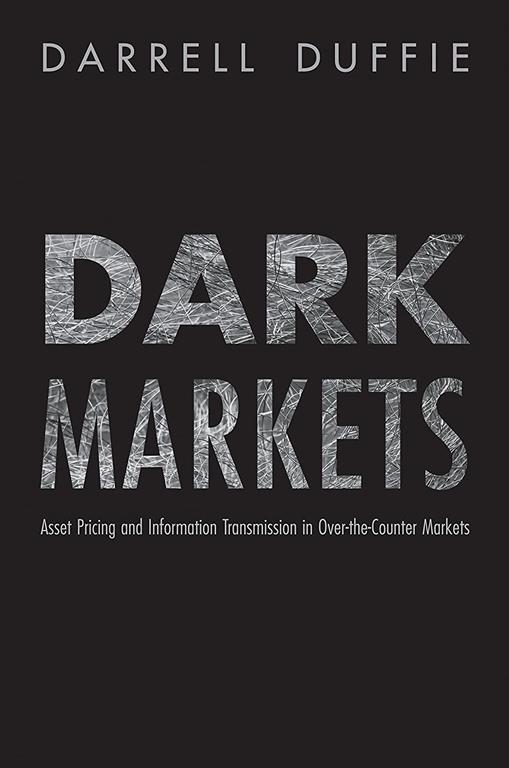 Dark Markets: Asset Pricing and Information Transmission in Over-the-Counter Markets (Princeton Lectures in Finance)