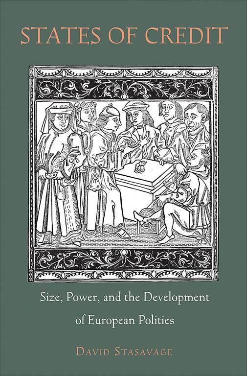 States of Credit: Size, Power, and the Development of European Polities (The Princeton Economic History of the Western World, 35)