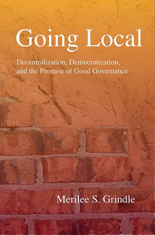 Going Local: Decentralization, Democratization, and the Promise of Good Governance