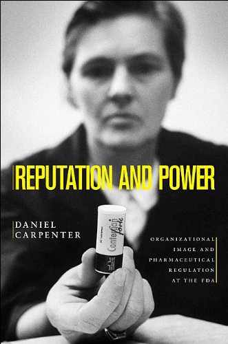 Reputation and Power: Organizational Image and Pharmaceutical Regulation at the FDA (Princeton Studies in American Politics: Historical, International, and Comparative Perspectives, 137)