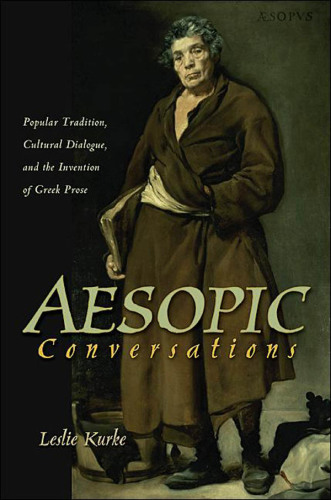 Aesopic Conversations: Popular Tradition, Cultural Dialogue, and the Invention of Greek Prose (Martin Classical Lectures)