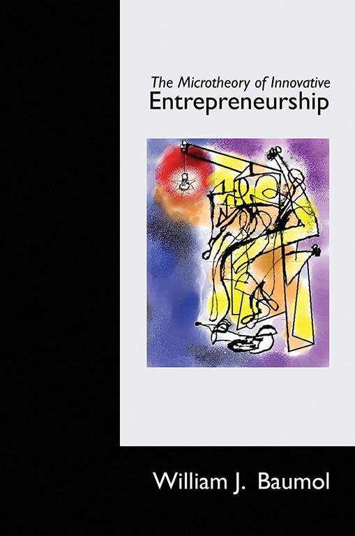 The Microtheory of Innovative Entrepreneurship (The Kauffman Foundation Series on Innovation and Entrepreneurship)