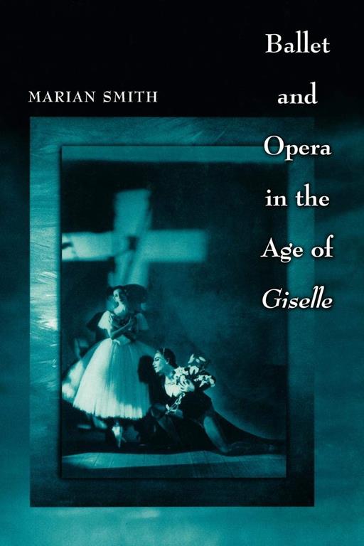 Ballet and Opera in the Age of Giselle (Princeton Studies in Opera)