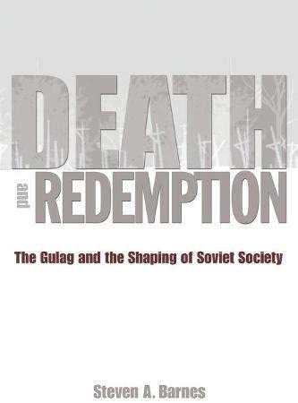 Death and Redemption: The Gulag and the Shaping of Soviet Society