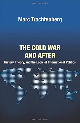 The Cold War and After: History, Theory, and the Logic of International Politics (Princeton Studies in International History and Politics, 138)