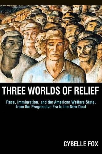 Three Worlds of Relief: Race, Immigration, and the American Welfare State from the Progressive Era to the New Deal (Princeton Studies in American ... International, and Comparative Perspectives)