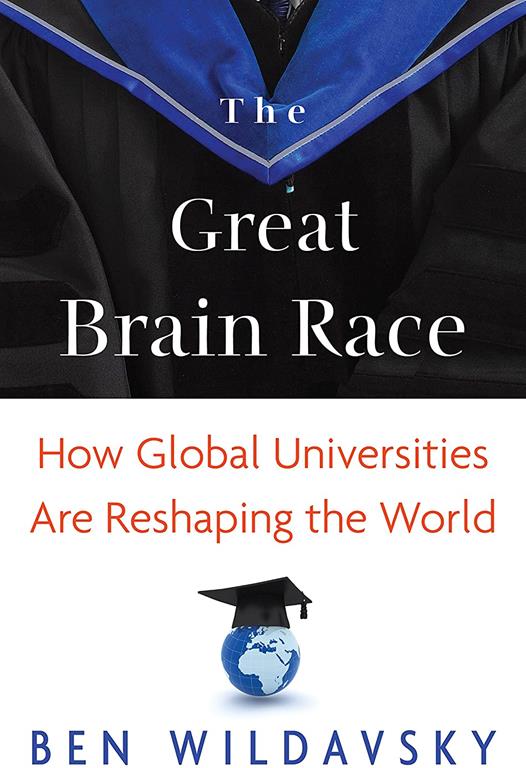 The Great Brain Race: How Global Universities Are Reshaping the World (The William G. Bowen Series)