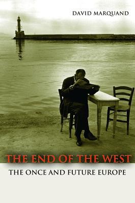 The End of the West: The Once and Future Europe (The Public Square)