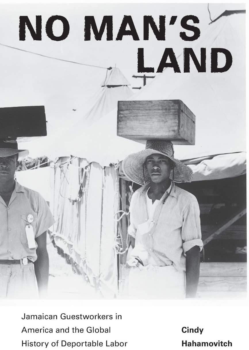 No Man's Land: Jamaican Guestworkers in America and the Global History of Deportable Labor (Politics and Society in Modern America)