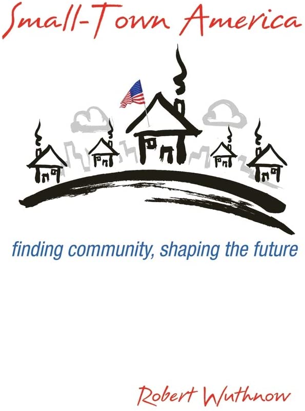 Small-Town America: Finding Community, Shaping the Future